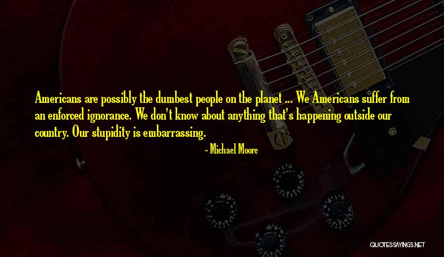 Embarrassing People Quotes By Michael Moore Embarrassing People Quotes By Michael Moore