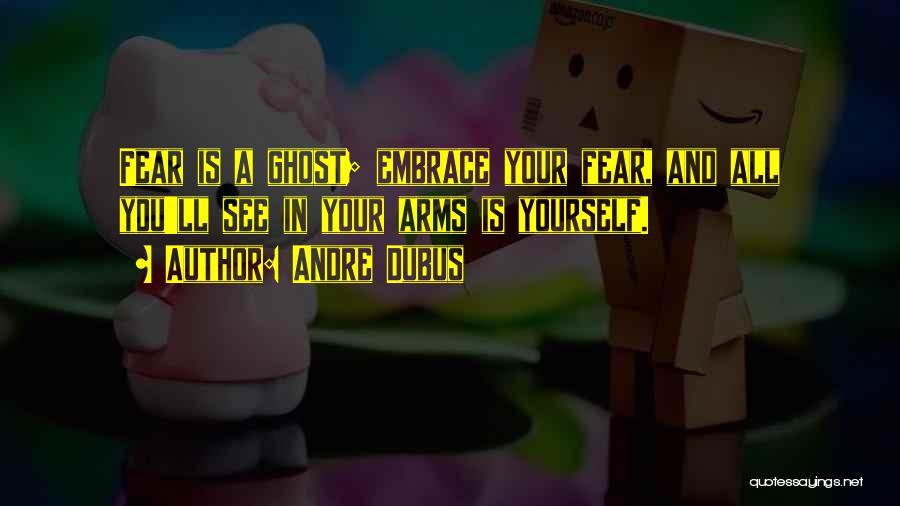 Embrace Fear Quotes By Andre Dubus