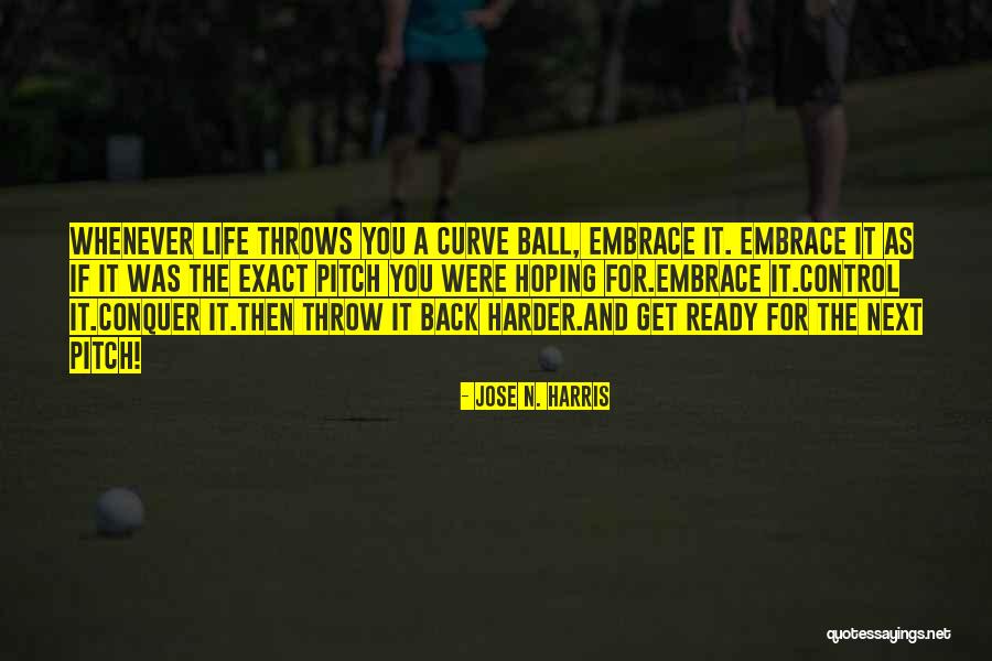 Embrace Life Quotes By Jose N. Harris Embrace Life Quotes By Jose N. Harris
