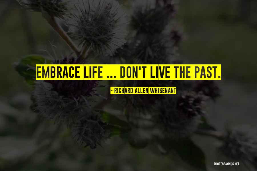 Embrace Life Quotes By Richard Allen Whisenant Embrace Life Quotes By Richard Allen Whisenant