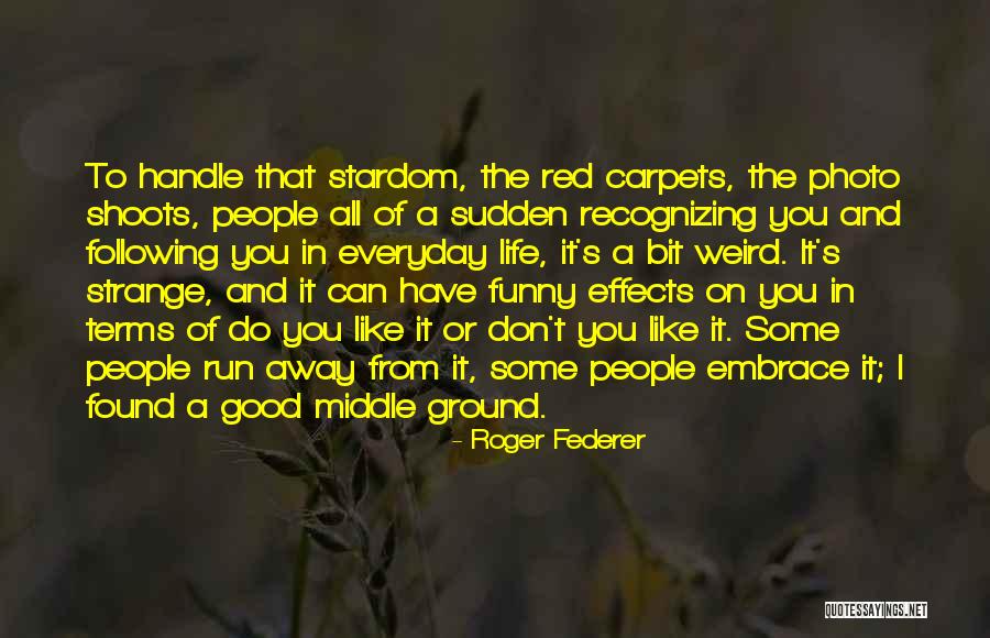 Embrace The Weird Quotes By Roger Federer Embrace The Weird Quotes By Roger Federer