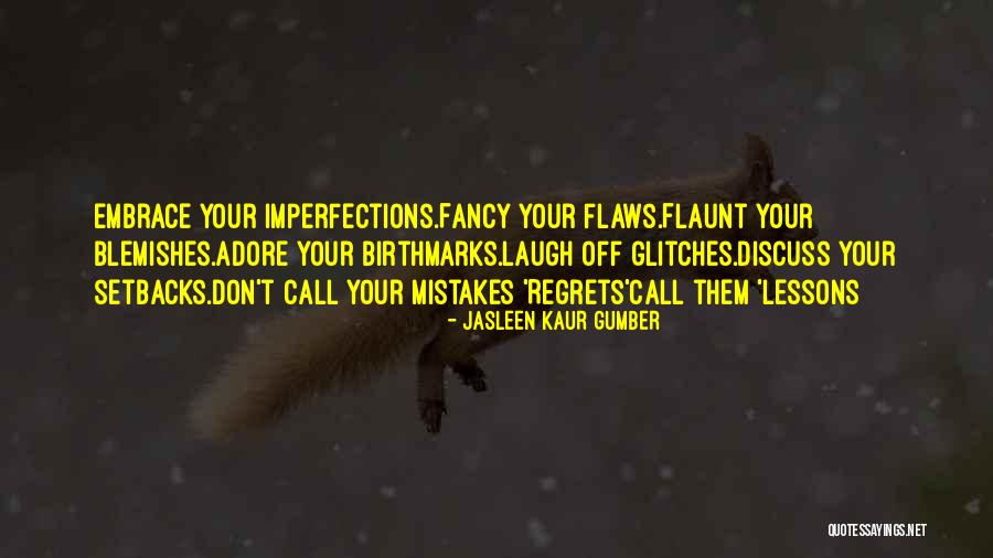 Embrace Your Imperfections Quotes By Jasleen Kaur Gumber Embrace Your Imperfections Quotes By Jasleen Kaur Gumber
