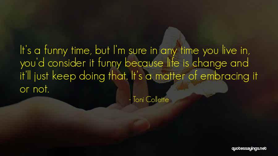 Embracing The Change Quotes By Toni Collette Embracing The Change Quotes By Toni Collette