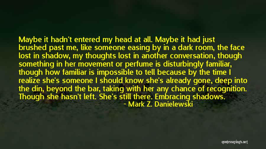 Embracing The Time I Have Left Quotes By Mark Z. Danielewski Embracing The Time I Have Left Quotes By Mark Z. Danielewski