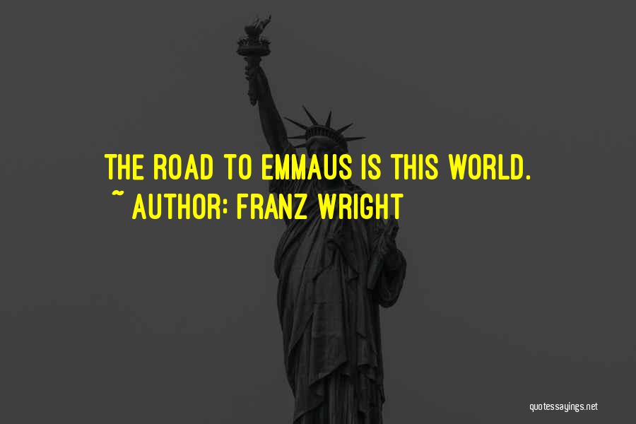 Emmaus Quotes By Franz Wright