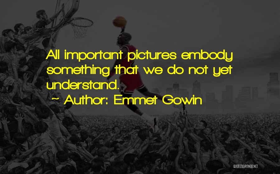 Emmet Gowin Quotes 240399