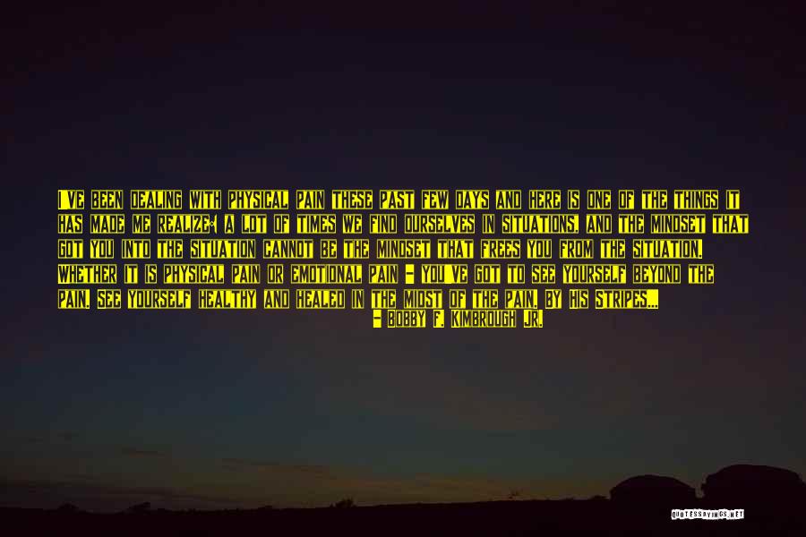 Emotional And Physical Pain Quotes By Bobby F. Kimbrough Jr. Emotional And Physical Pain Quotes By Bobby F. Kimbrough Jr.