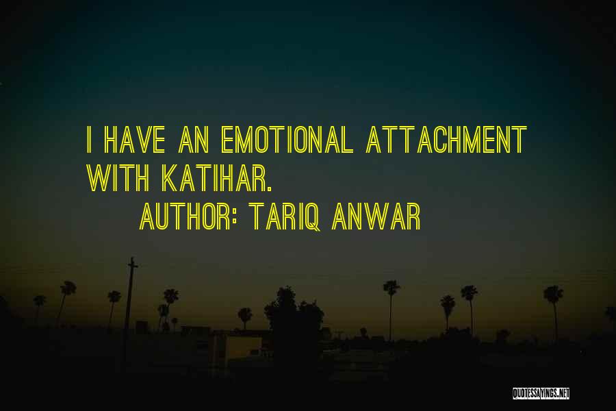 Emotional Attachment Quotes By Tariq Anwar