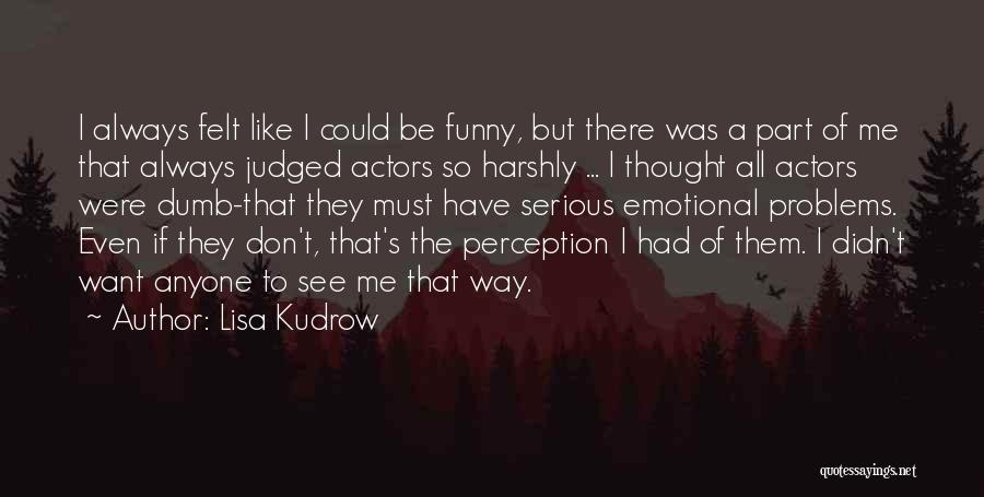 Emotional Problems Quotes By Lisa Kudrow