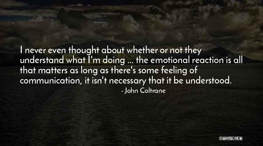 Emotional Reaction Quotes By John Coltrane Emotional Reaction Quotes By John Coltrane