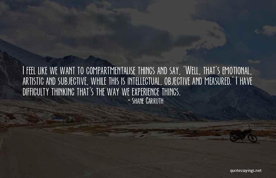 Emotional Thinking Quotes By Shane Carruth Emotional Thinking Quotes By Shane Carruth