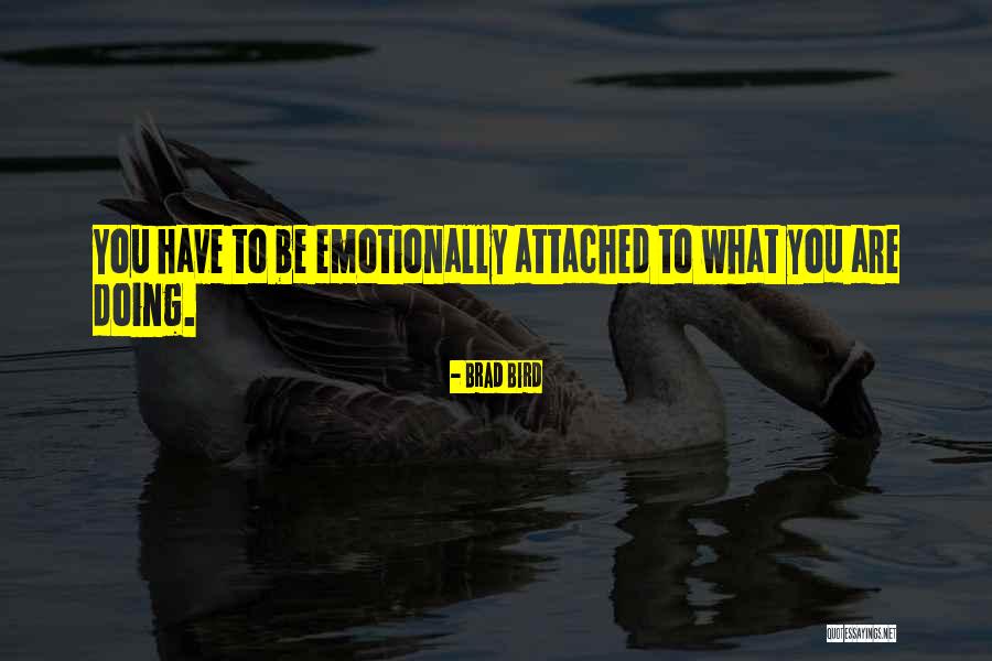 Emotionally Attached Quotes By Brad Bird Emotionally Attached Quotes By Brad Bird