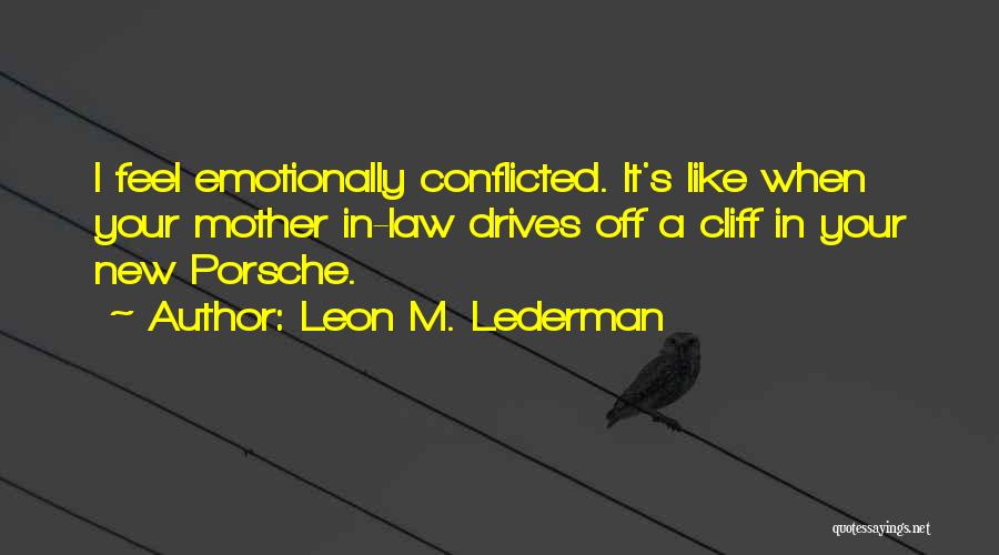 Emotionally Conflicted Quotes By Leon M. Lederman