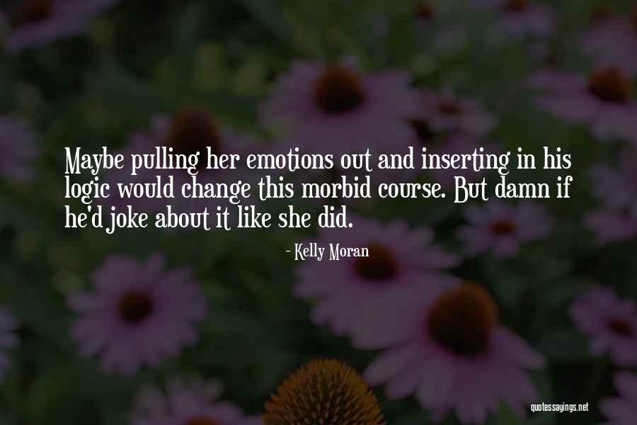 Emotions And Logic Quotes By Kelly Moran