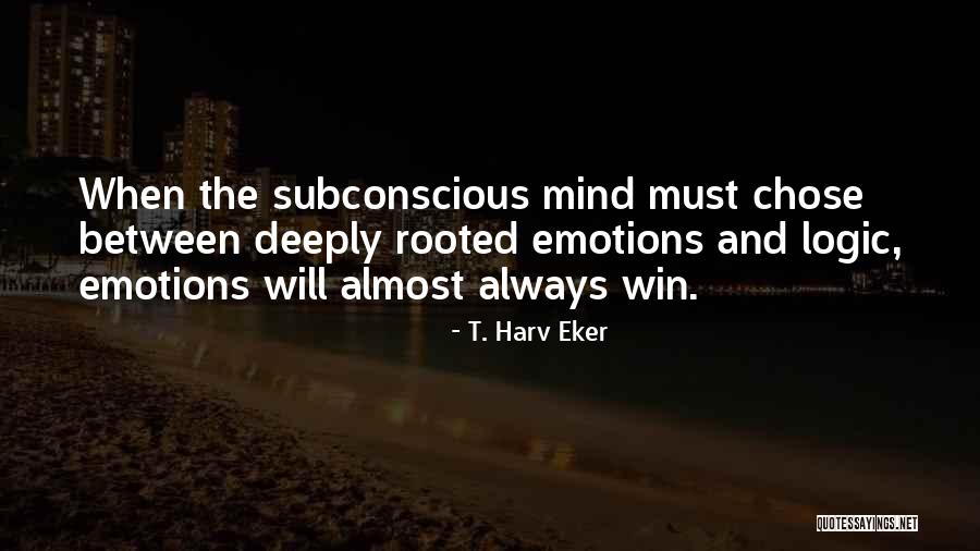 Emotions And Logic Quotes By T. Harv Eker