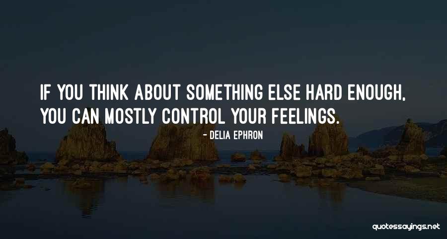 Emotions Control Quotes By Delia Ephron Emotions Control Quotes By Delia Ephron