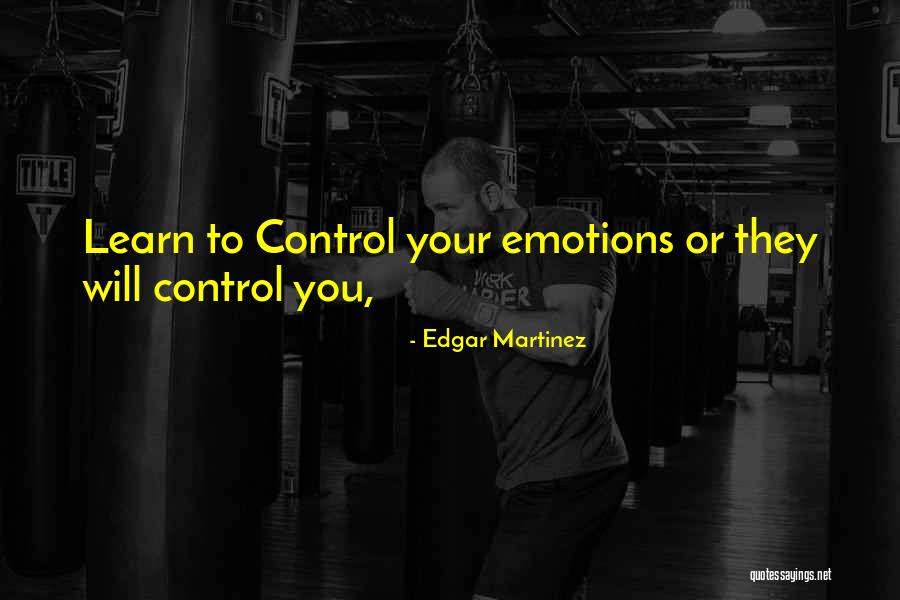 Emotions Control Quotes By Edgar Martinez Emotions Control Quotes By Edgar Martinez