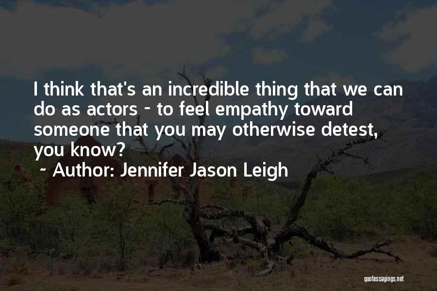 Empathy Quotes By Jennifer Jason Leigh