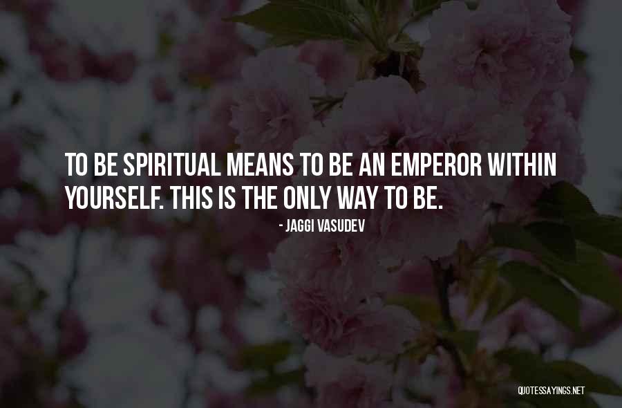 Emperor Quotes By Jaggi Vasudev Emperor Quotes By Jaggi Vasudev