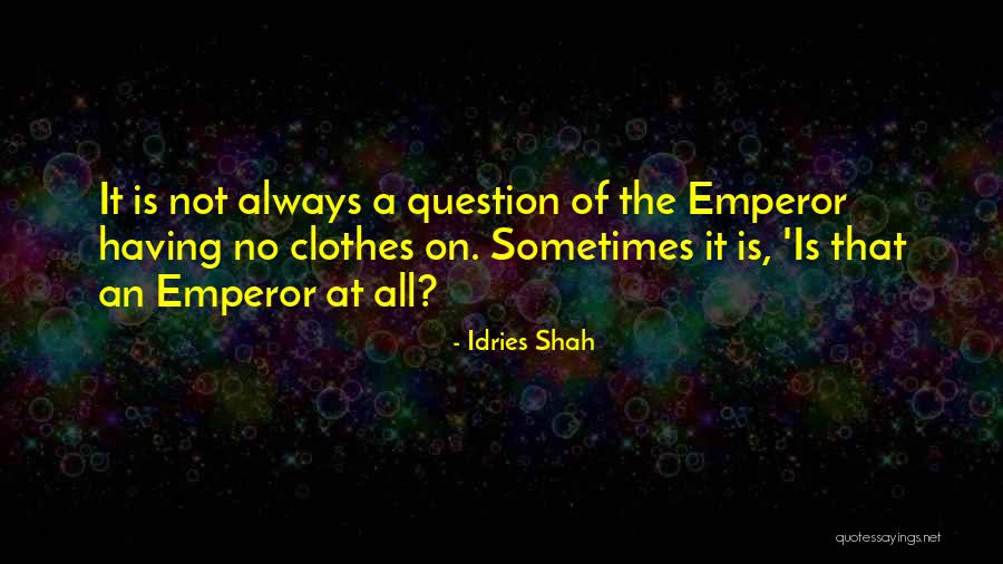 Emperor S New Clothes Quotes By Idries Shah Emperor S New Clothes Quotes By Idries Shah