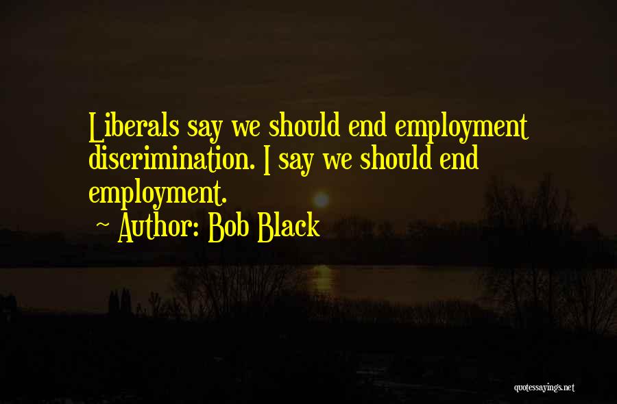 Employment Discrimination Quotes By Bob Black