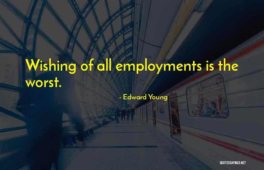 Employments Quotes By Edward Young Employments Quotes By Edward Young