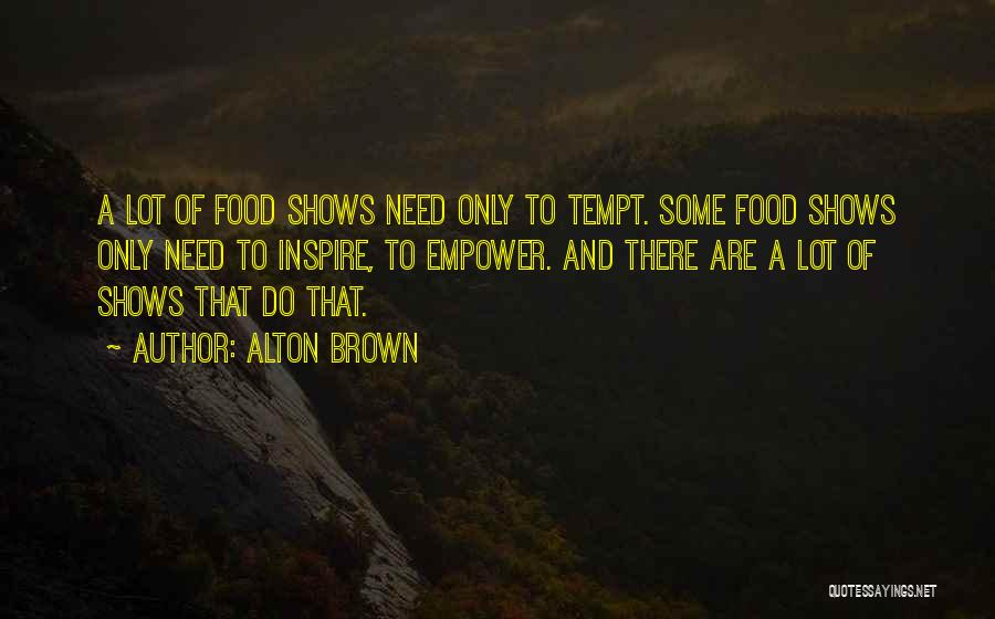 Empower Her Quotes By Alton Brown