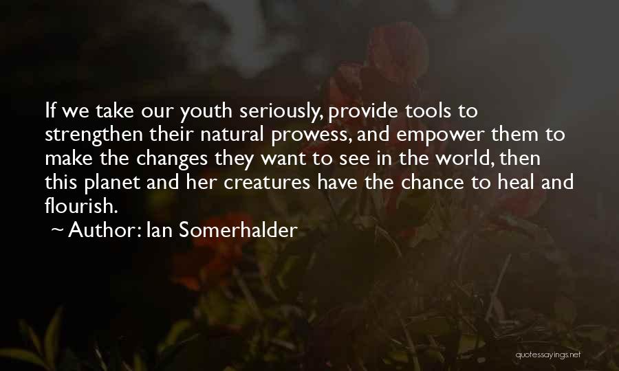 Empower Youth Quotes By Ian Somerhalder