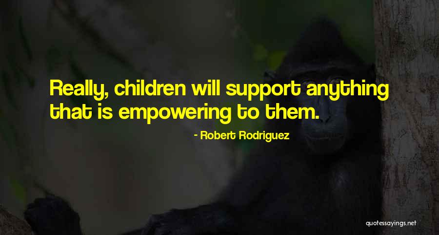 Empowering Children Quotes By Robert Rodriguez Empowering Children Quotes By Robert Rodriguez