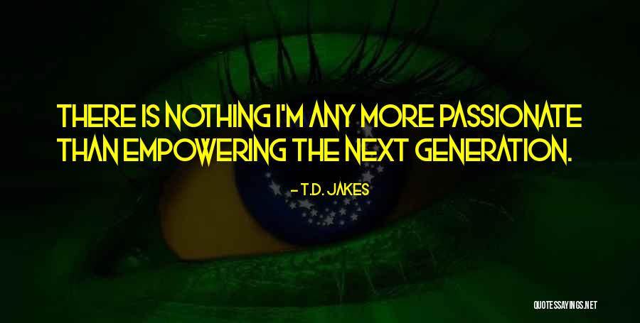Empowering The Next Generation Quotes By T.D. Jakes Empowering The Next Generation Quotes By T.D. Jakes