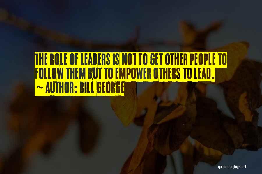 Empowerment And Leadership Quotes By Bill George