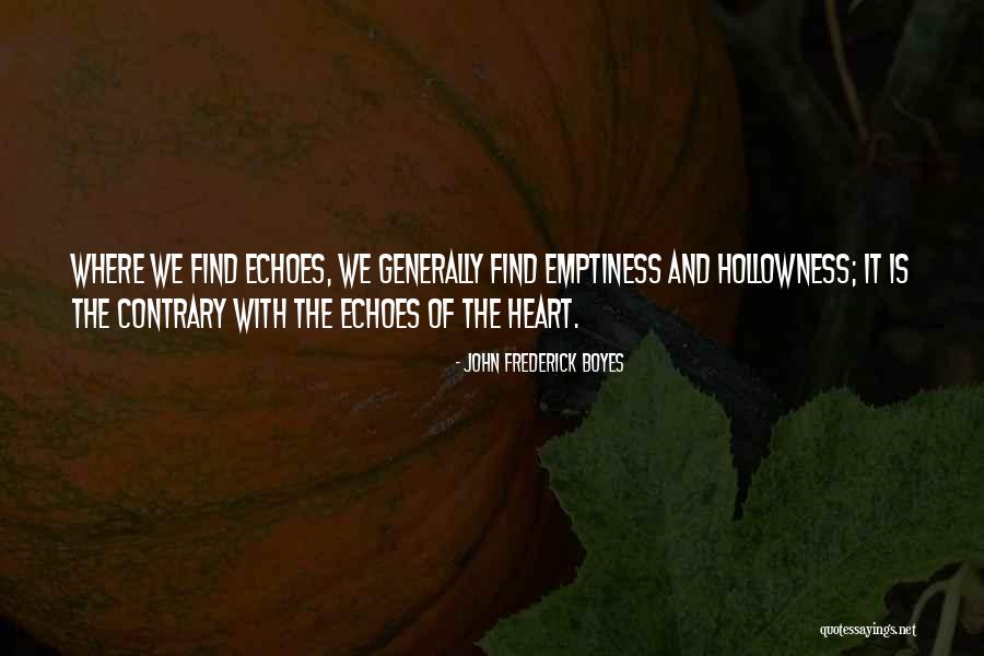 Emptiness Of Heart Quotes By John Frederick Boyes Emptiness Of Heart Quotes By John Frederick Boyes