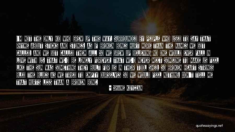 Empty And Lonely Quotes By Shane Koyczan Empty And Lonely Quotes By Shane Koyczan