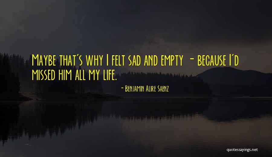 Empty And Sad Quotes By Benjamin Alire Saenz Empty And Sad Quotes By Benjamin Alire Saenz