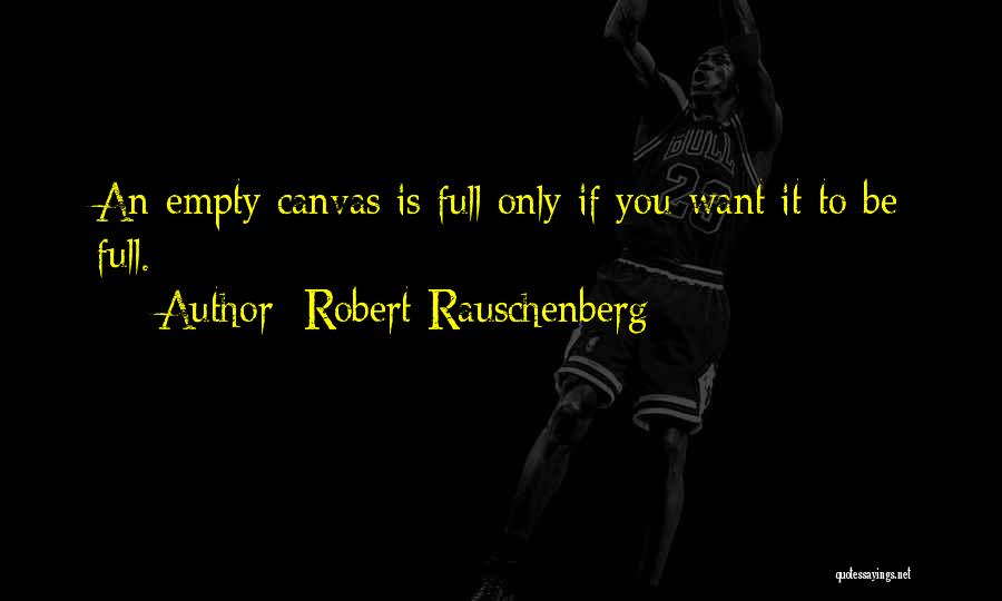 Empty Canvas Quotes By Robert Rauschenberg