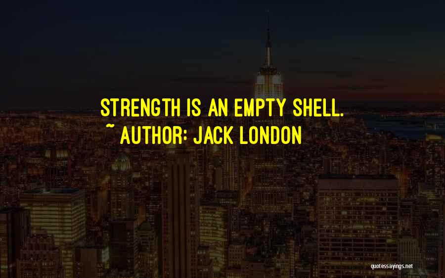 Empty Shell Quotes By Jack London