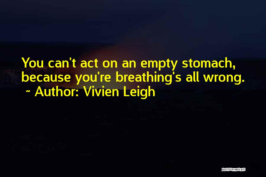 Empty Stomach Quotes By Vivien Leigh