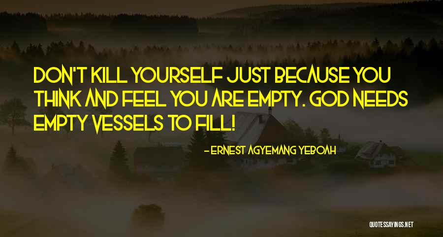 Empty Vessels Quotes By Ernest Agyemang Yeboah Empty Vessels Quotes By Ernest Agyemang Yeboah