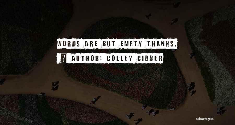 Empty Words Quotes By Colley Cibber
