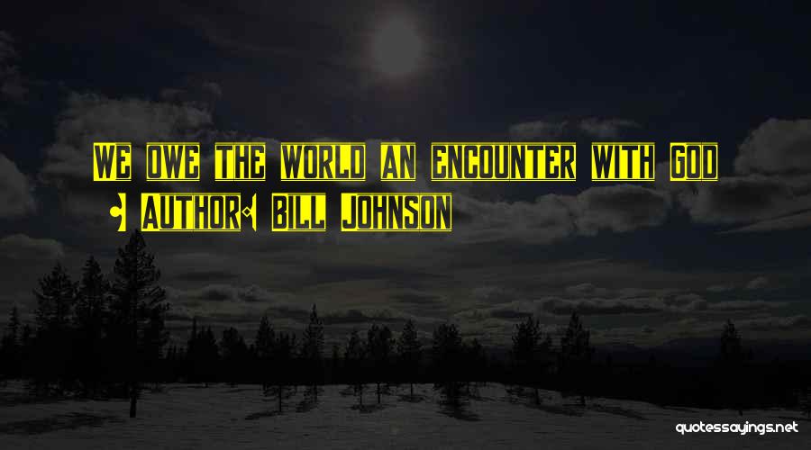 Encounters With God Quotes By Bill Johnson