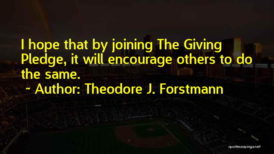 Encourage Giving Quotes By Theodore J. Forstmann