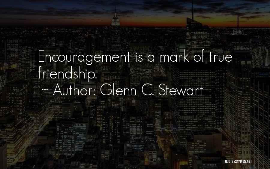 Encouragement And Friendship Quotes By Glenn C. Stewart