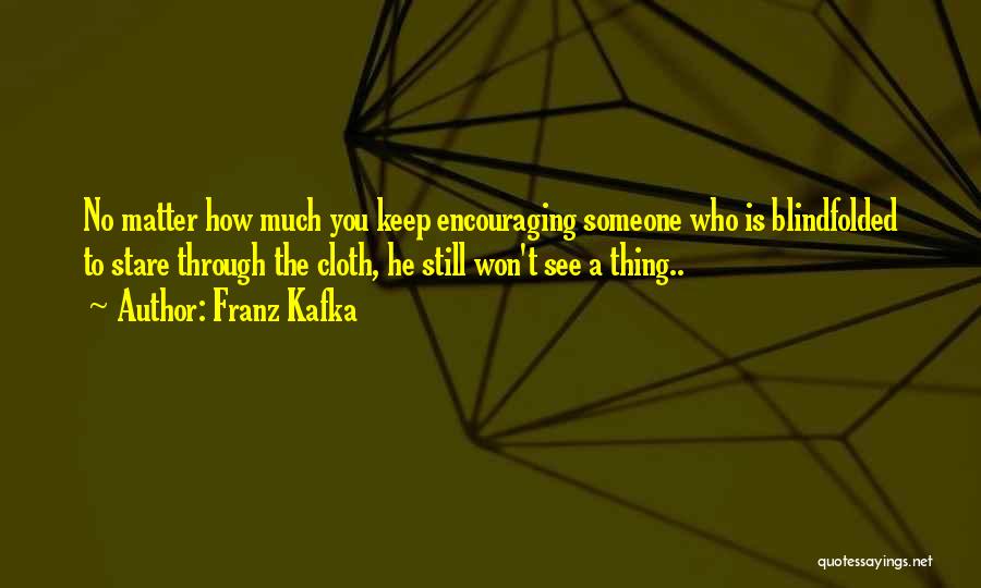 Encouraging Someone Quotes By Franz Kafka