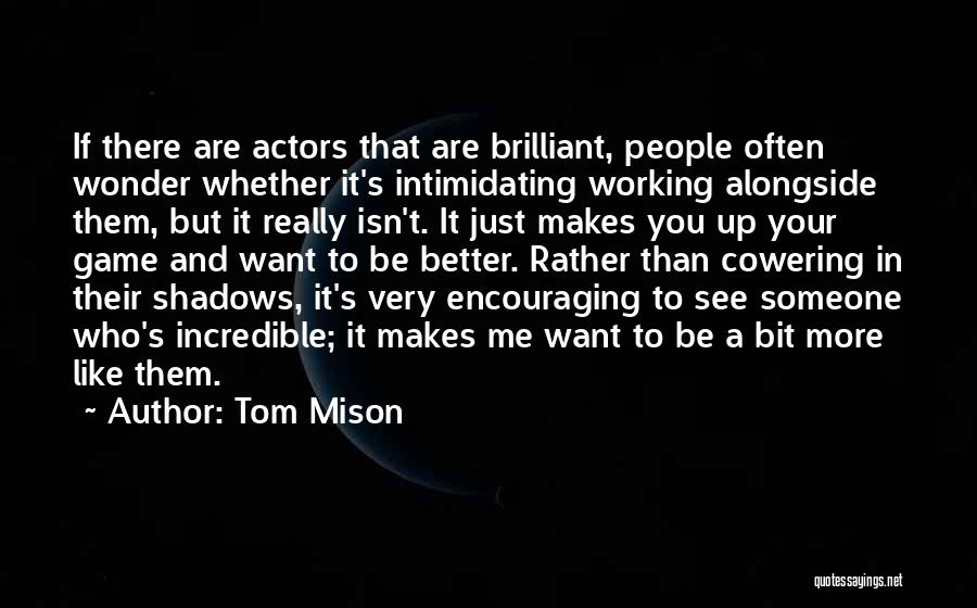 Encouraging Someone Quotes By Tom Mison