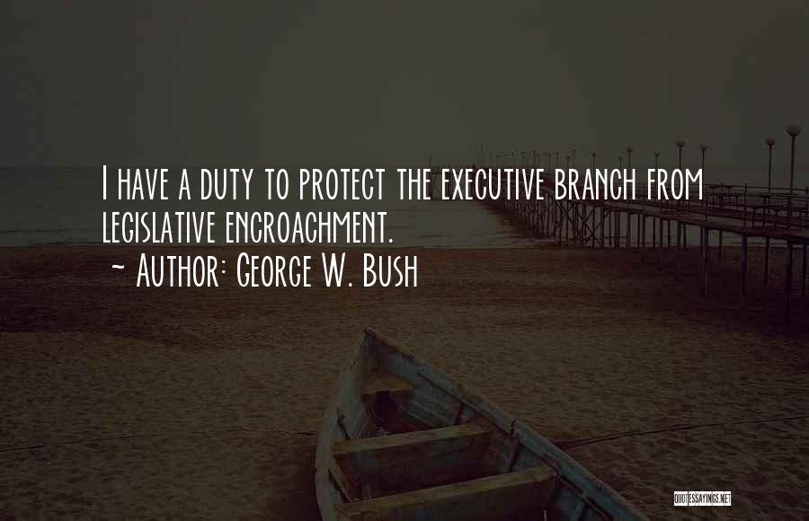 Encroachment Quotes By George W. Bush