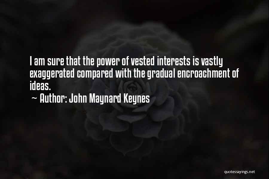 Encroachment Quotes By John Maynard Keynes