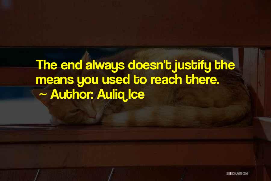 End Doesn't Justify The Means Quotes By Auliq Ice