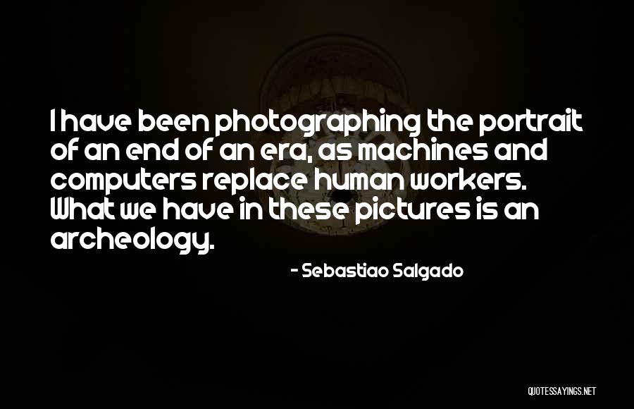 End Of An Era Quotes By Sebastiao Salgado End Of An Era Quotes By Sebastiao Salgado