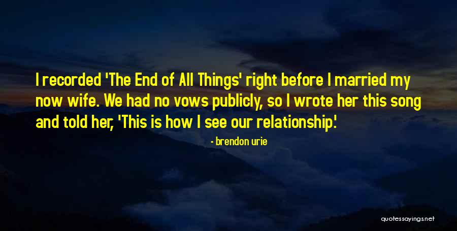 End Of My Relationship Quotes By Brendon Urie End Of My Relationship Quotes By Brendon Urie