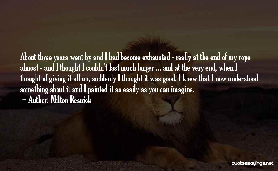 End Of Something Good Quotes By Milton Resnick